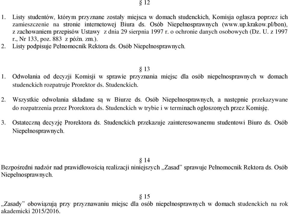 Osób Niepełnosprawnych. 13 1. Odwołania od decyzji Komisji w sprawie przyznania miejsc dla osób niepełnosprawnych w domach studenckich rozpatruje Prorektor ds. Studenckich. 2.