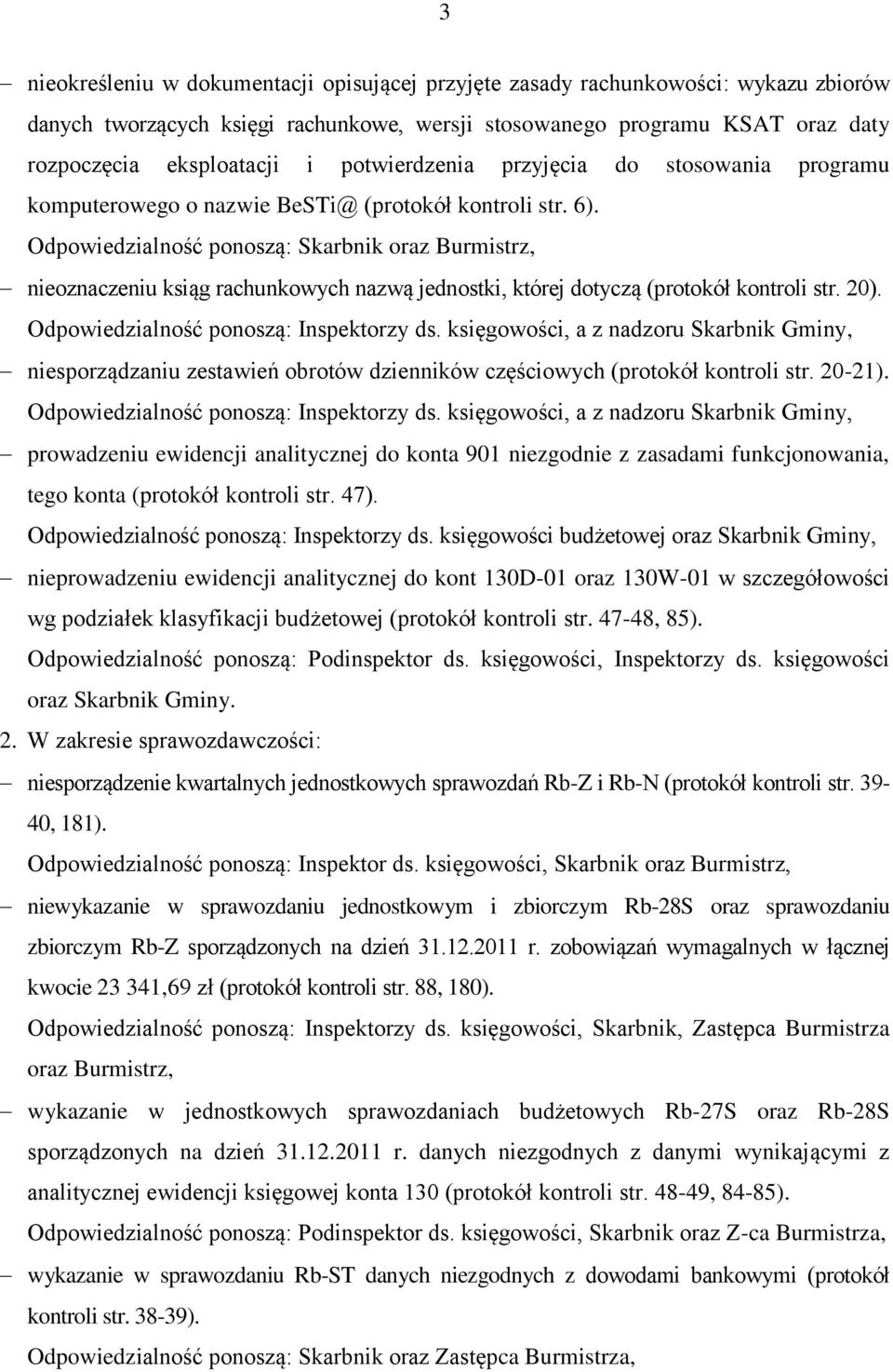 Odpowiedzialność ponoszą: Skarbnik oraz Burmistrz, nieoznaczeniu ksiąg rachunkowych nazwą jednostki, której dotyczą (protokół kontroli str. 20). Odpowiedzialność ponoszą: Inspektorzy ds.