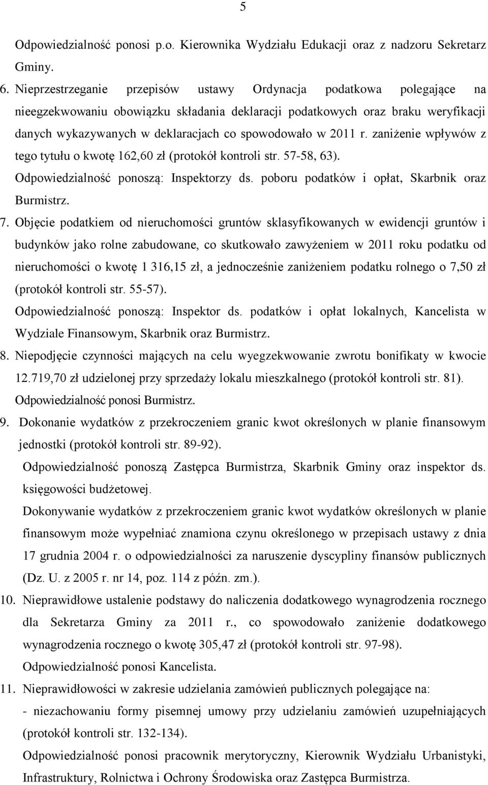 spowodowało w 2011 r. zaniżenie wpływów z tego tytułu o kwotę 162,60 zł (protokół kontroli str. 57-58, 63). Odpowiedzialność ponoszą: Inspektorzy ds. poboru podatków i opłat, Skarbnik oraz Burmistrz.