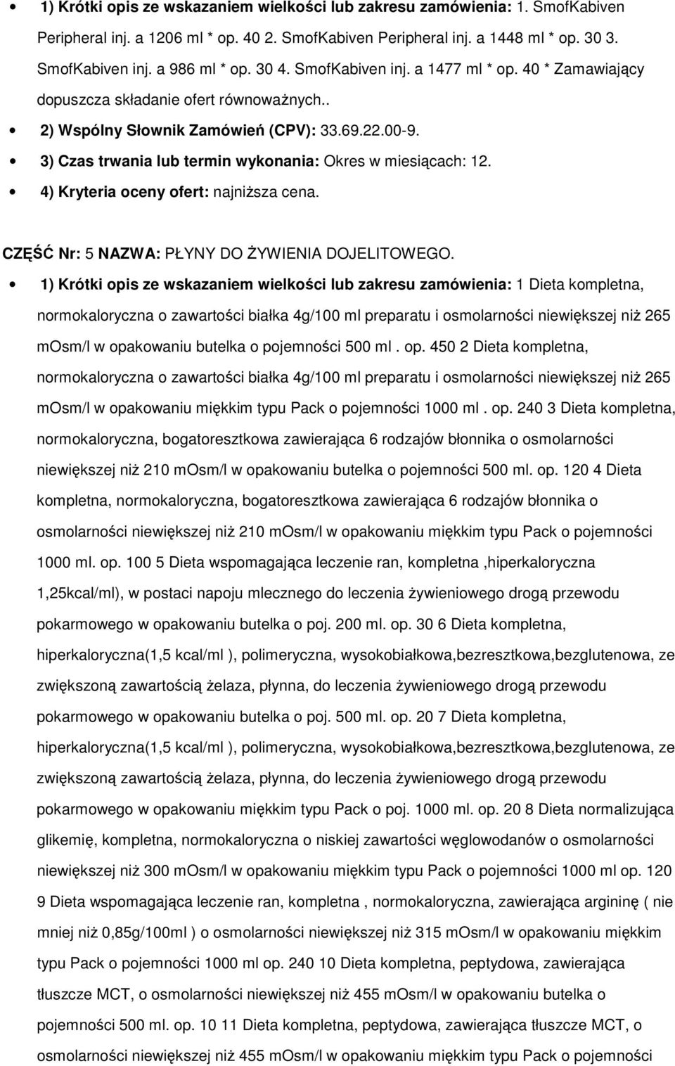 1) Krótki opis ze wskazaniem wielkości lub zakresu zamówienia: 1 Dieta kompletna, normokaloryczna o zawartości białka 4g/100 ml preparatu i osmolarności niewiększej niż 265 mosm/l w opakowaniu