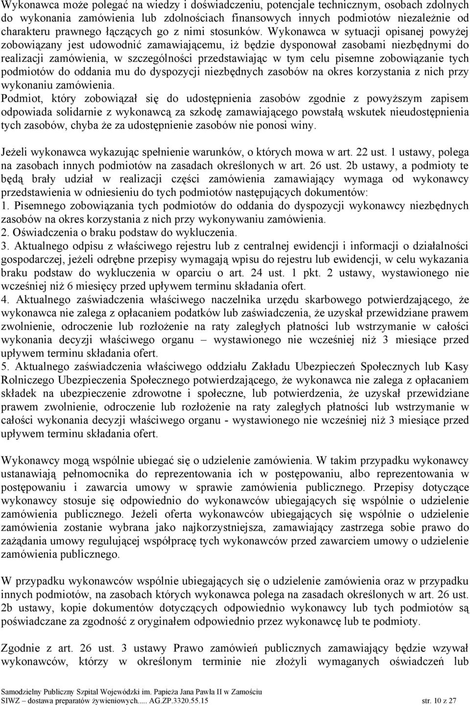 Wykonawca w sytuacji opisanej powyżej zobowiązany jest udowodnić zamawiającemu, iż będzie dysponował zasobami niezbędnymi do realizacji zamówienia, w szczególności przedstawiając w tym celu pisemne