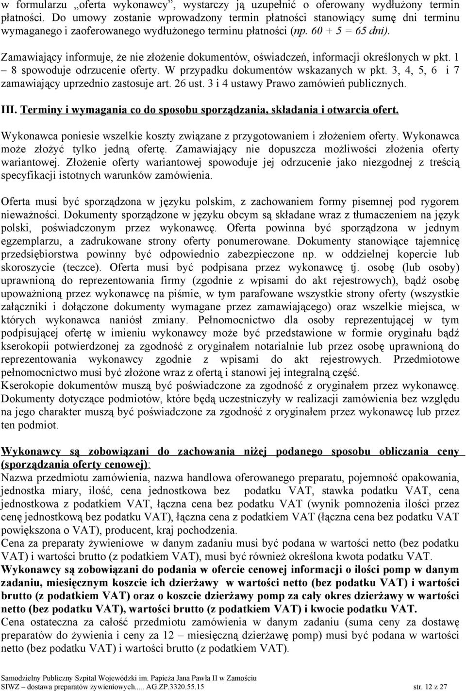 Zamawiający informuje, że nie złożenie dokumentów, oświadczeń, informacji określonych w pkt. 1 8 spowoduje odrzucenie oferty. W przypadku dokumentów wskazanych w pkt.