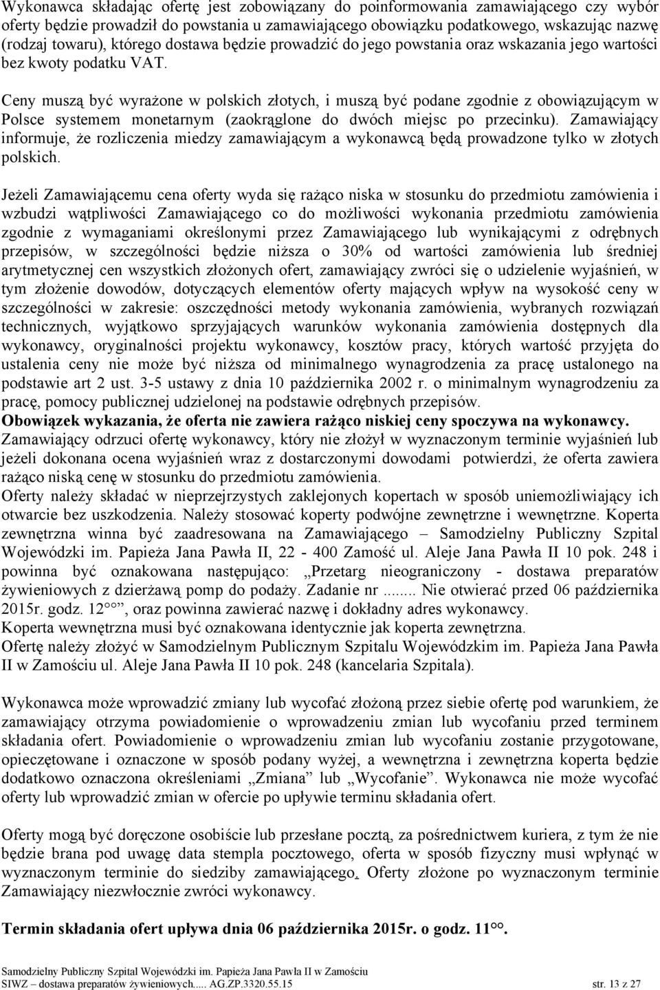 Ceny muszą być wyrażone w polskich złotych, i muszą być podane zgodnie z obowiązującym w Polsce systemem monetarnym (zaokrąglone do dwóch miejsc po przecinku).