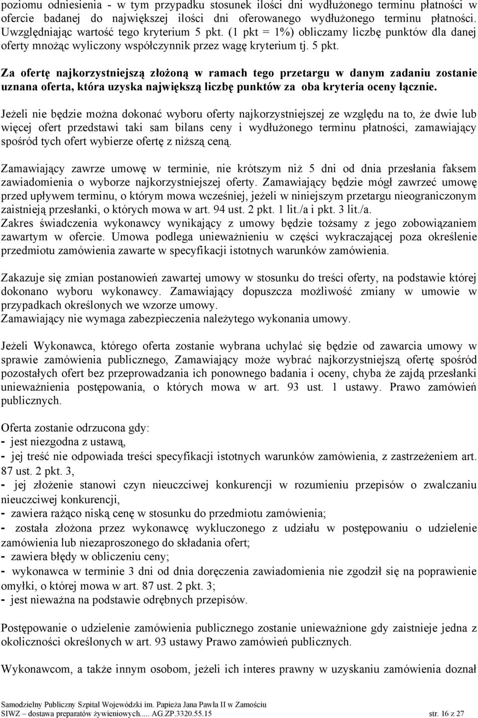 (1 pkt = 1%) obliczamy liczbę punktów dla danej oferty mnożąc wyliczony współczynnik przez wagę kryterium tj. 5 pkt.