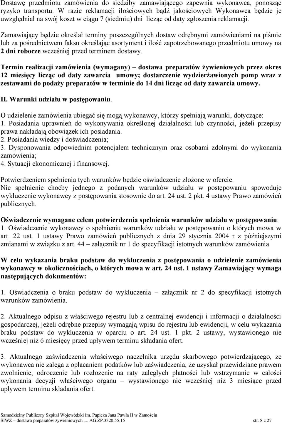 Zamawiający będzie określał terminy poszczególnych dostaw odrębnymi zamówieniami na piśmie lub za pośrednictwem faksu określając asortyment i ilość zapotrzebowanego przedmiotu umowy na 2 dni robocze