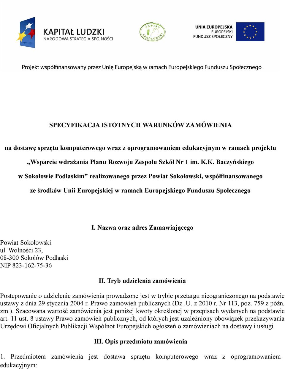Tryb udzielenia zamówienia Postępowanie o udzielenie zamówienia prowadzone jest w trybie przetargu nieograniczonego na podstawie ustawy z dnia 29 stycznia 2004 r. Prawo zamówień publicznych (Dz.U.