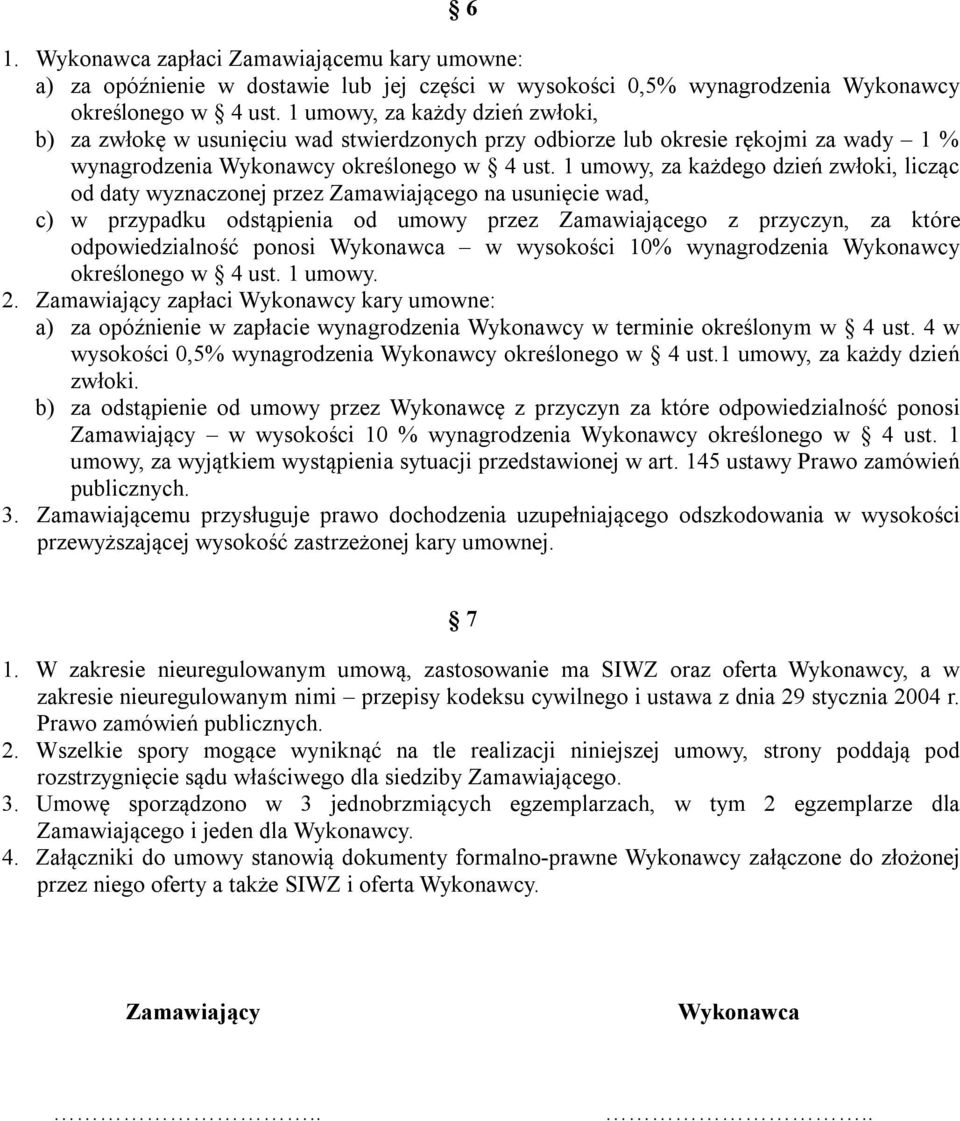 1 umowy, za każdego dzień zwłoki, licząc od daty wyznaczonej przez Zamawiającego na usunięcie wad, c) w przypadku odstąpienia od umowy przez Zamawiającego z przyczyn, za które odpowiedzialność ponosi