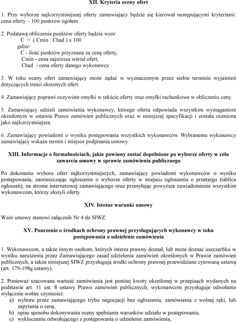 W toku oceny ofert zamawiający może żądać w wyznaczonym przez siebie terminie wyjaśnień dotyczących treści złożonych ofert. 4.