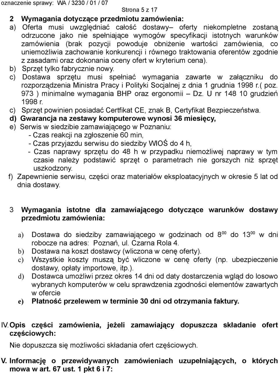 b) Sprzęt tylko fabrycznie nowy. c) Dostawa sprzętu musi spełniać wymagania zawarte w załączniku do rozporządzenia Ministra Pracy i Polityki Socjalnej z dnia 1 grudnia 1998 r.( poz.