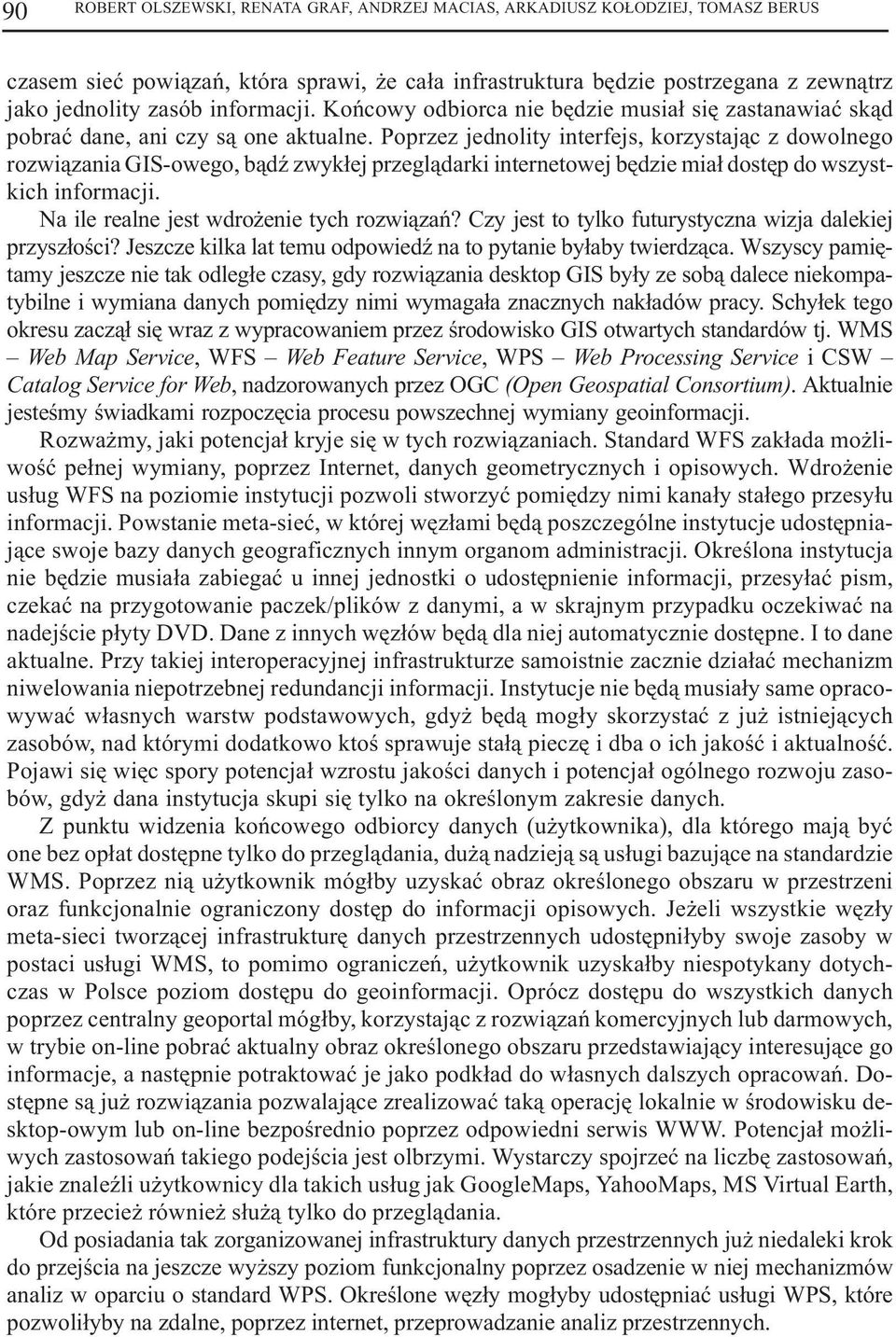 Poprzez jednolity interfejs, korzystaj¹c z dowolnego rozwi¹zania GIS-owego, b¹dÿ zwyk³ej przegl¹darki internetowej bêdzie mia³ dostêp do wszystkich informacji.