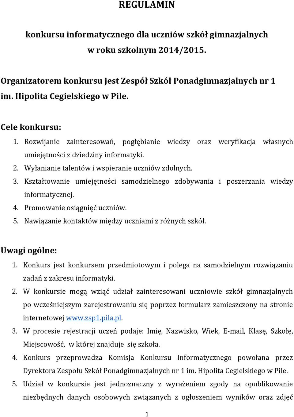 Kształtowanie umiejętności samodzielnego zdobywania i poszerzania wiedzy informatycznej. 4. Promowanie osiągnięć uczniów. 5. Nawiązanie kontaktów między uczniami z różnych szkół. Uwagi ogólne: 1.