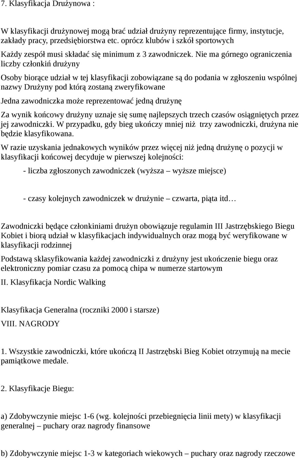 Nie ma górnego ograniczenia liczby członkiń drużyny Osoby biorące udział w tej klasyfikacji zobowiązane są do podania w zgłoszeniu wspólnej nazwy Drużyny pod którą zostaną zweryfikowane Jedna