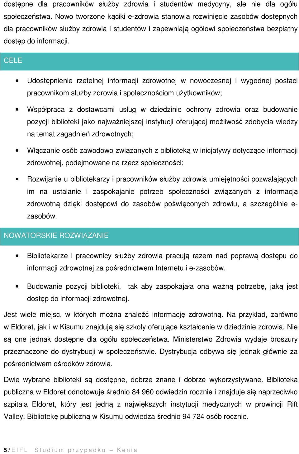 CELE Udostępnienie rzetelnej informacji zdrowotnej w nowoczesnej i wygodnej postaci pracownikom służby zdrowia i społecznościom użytkowników; Współpraca z dostawcami usług w dziedzinie ochrony