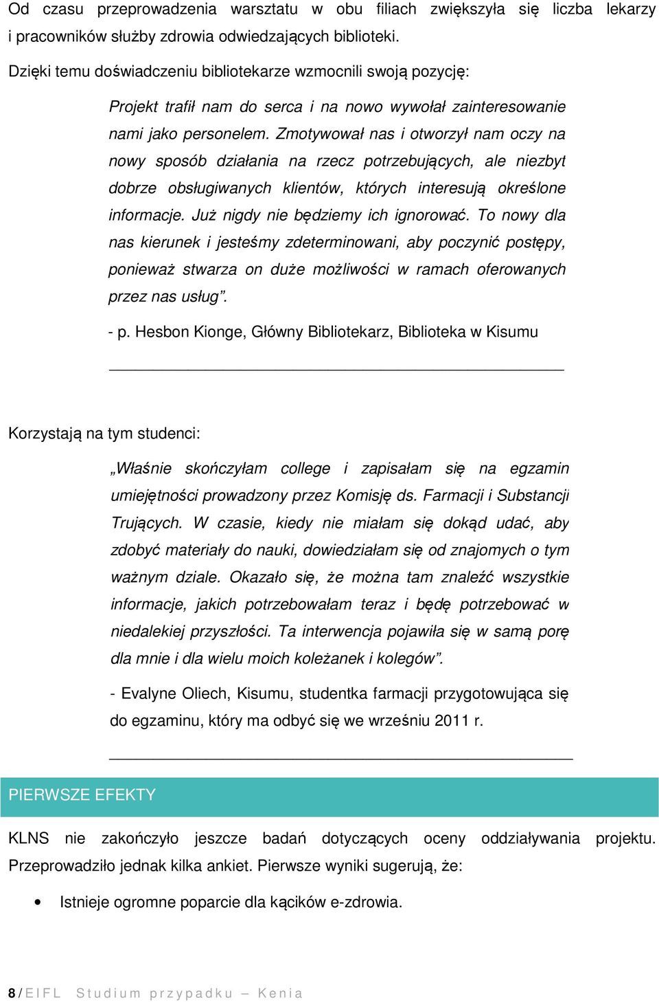 Zmotywował nas i otworzył nam oczy na nowy sposób działania na rzecz potrzebujących, ale niezbyt dobrze obsługiwanych klientów, których interesują określone informacje.