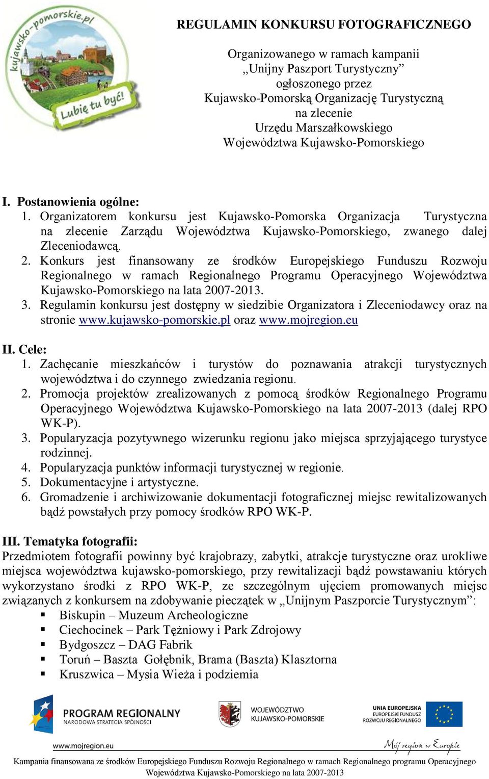 Organizatorem konkursu jest Kujawsko-Pomorska Organizacja Turystyczna na zlecenie Zarządu Województwa Kujawsko-Pomorskiego, zwanego dalej Zleceniodawcą. 2.