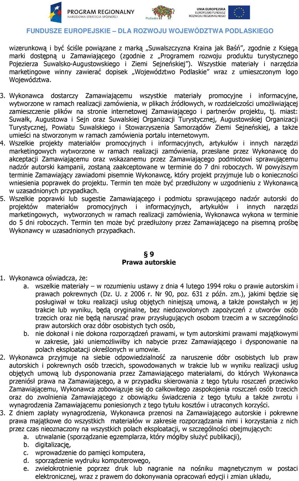 Wykonawca dostarczy Zamawiającemu wszystkie materiały promocyjne i informacyjne, wytworzone w ramach realizacji zamówienia, w plikach źródłowych, w rozdzielczości umoŝliwiającej zamieszczenie plików