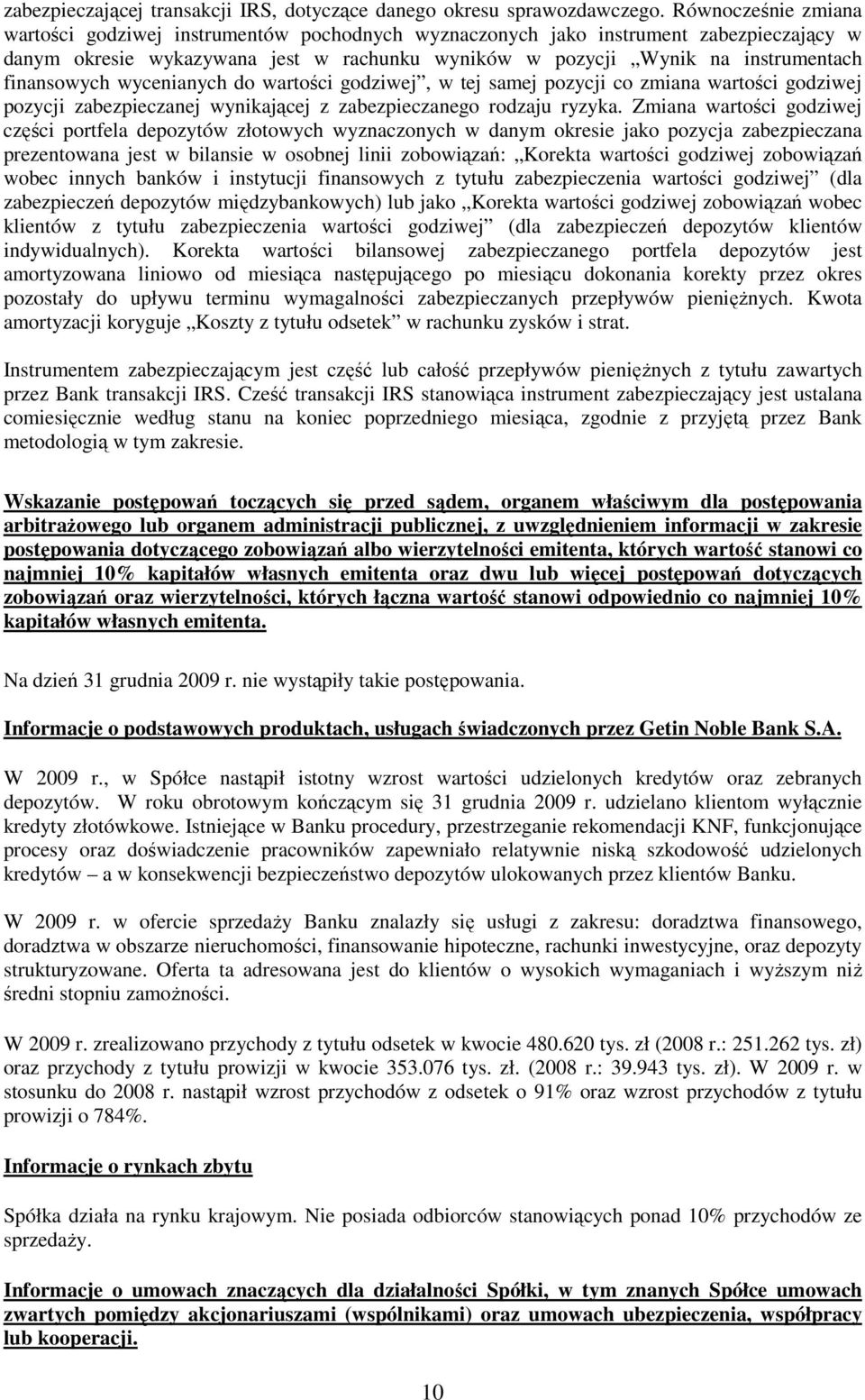 finansowych wycenianych do wartości godziwej, w tej samej pozycji co zmiana wartości godziwej pozycji zabezpieczanej wynikającej z zabezpieczanego rodzaju ryzyka.