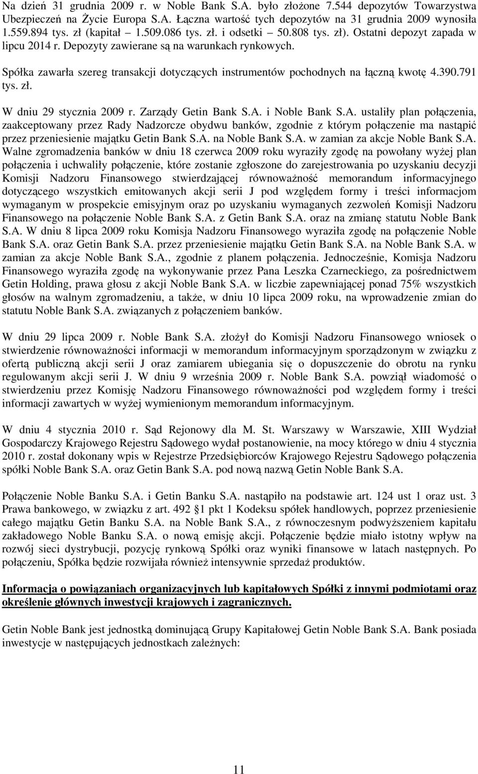 Spółka zawarła szereg transakcji dotyczących instrumentów pochodnych na łączną kwotę 4.390.791 tys. zł. W dniu 29 stycznia 2009 r. Zarządy Getin Bank S.A.