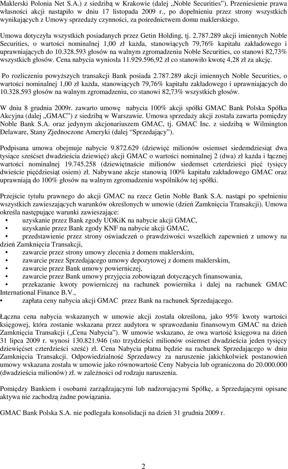 289 akcji imiennych Noble Securities, o wartości nominalnej 1,00 zł kaŝda, stanowiących 79,76% kapitału zakładowego i uprawniających do 10.328.