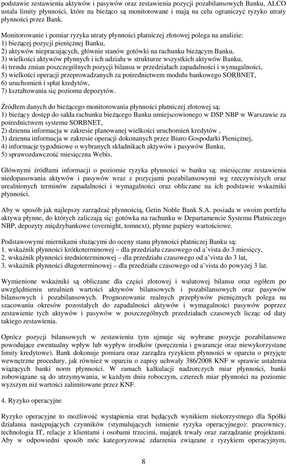 Monitorowanie i pomiar ryzyka utraty płynności płatniczej złotowej polega na analizie: 1) bieŝącej pozycji pienięŝnej Banku, 2) aktywów niepracujących, głównie stanów gotówki na rachunku bieŝącym