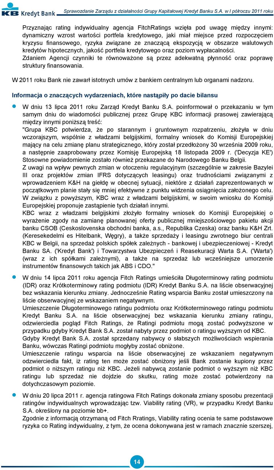 Zdaniem Agencji czynniki te równoważone są przez adekwatną płynność oraz poprawę struktury finansowania. W 2011 roku Bank nie zawarł istotnych umów z bankiem centralnym lub organami nadzoru.