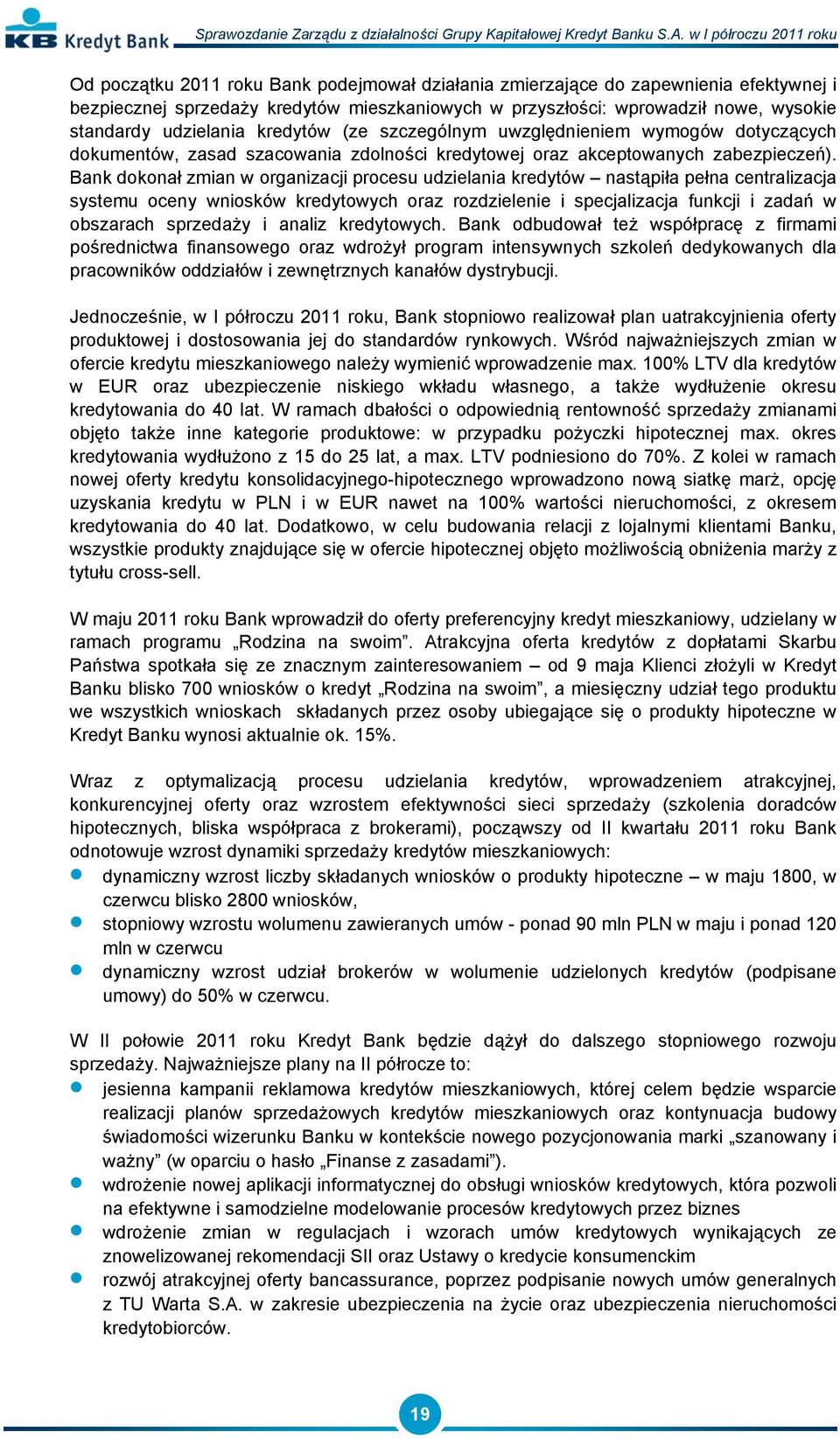 Bank dokonał zmian w organizacji procesu udzielania kredytów nastąpiła pełna centralizacja systemu oceny wniosków kredytowych oraz rozdzielenie i specjalizacja funkcji i zadań w obszarach sprzedaży i