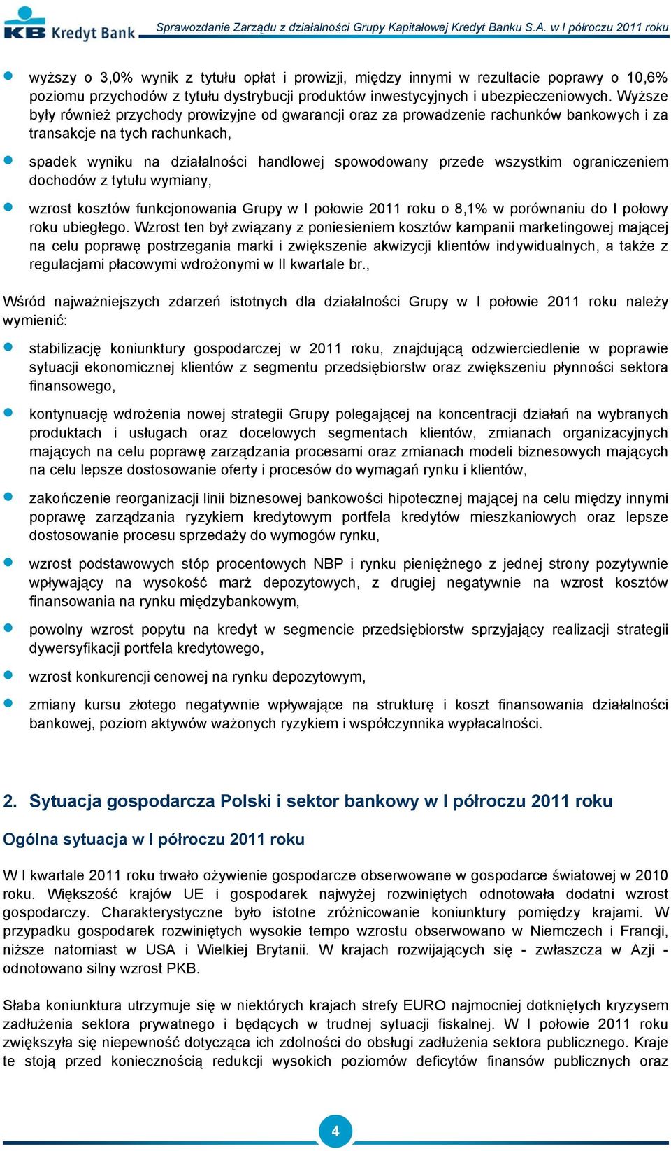 ograniczeniem dochodów z tytułu wymiany, wzrost kosztów funkcjonowania Grupy w I połowie 2011 roku o 8,1% w porównaniu do I połowy roku ubiegłego.