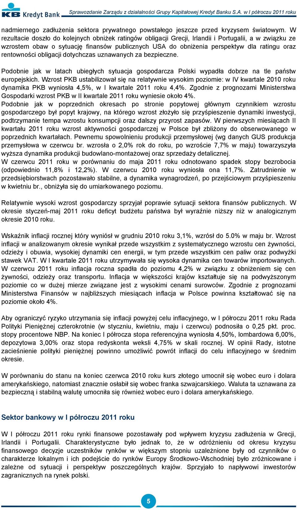 rentowności obligacji dotychczas uznawanych za bezpieczne. Podobnie jak w latach ubiegłych sytuacja gospodarcza Polski wypadła dobrze na tle państw europejskich.