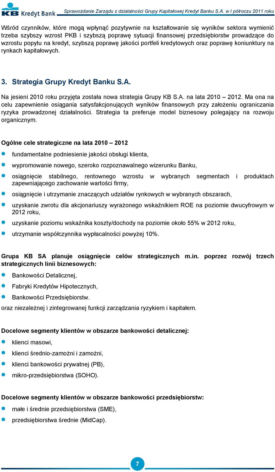 Na jesieni 2010 roku przyjęta została nowa strategia Grupy KB S.A. na lata 2010 2012.