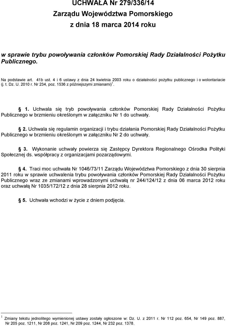 36 z późniejszymi zmianami) 1. 1. Uchwala się tryb powoływania członków Pomorskiej Rady Działalności Pożytku Publicznego w brzmieniu określonym w załączniku Nr 1 do uchwały. 2.