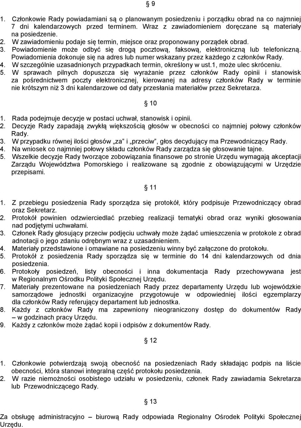 Powiadomienia dokonuje się na adres lub numer wskazany przez każdego z członków Rady. 4. W szczególnie uzasadnionych przypadkach termin, określony w ust.1, może ulec skróceniu. 5.