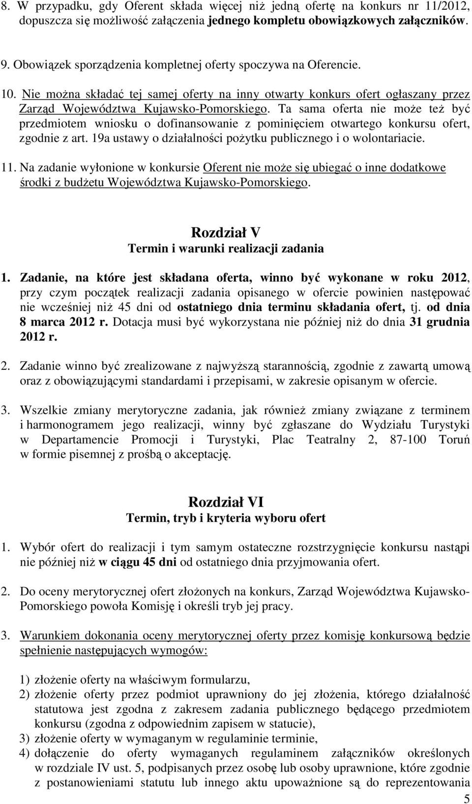 Ta sama oferta nie moŝe teŝ być przedmiotem wniosku o dofinansowanie z pominięciem otwartego konkursu ofert, zgodnie z art. 19a ustawy o działalności poŝytku publicznego i o wolontariacie. 11.