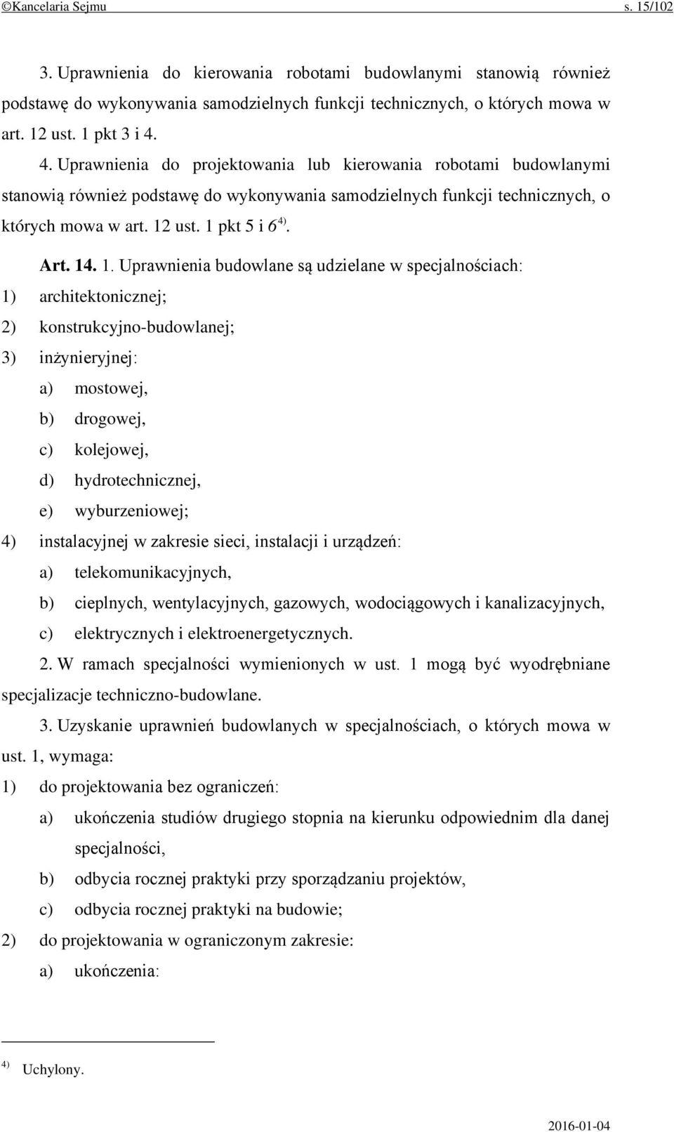 1. Uprawnienia budowlane są udzielane w specjalnościach: 1) architektonicznej; 2) konstrukcyjno-budowlanej; 3) inżynieryjnej: a) mostowej, b) drogowej, c) kolejowej, d) hydrotechnicznej, e)