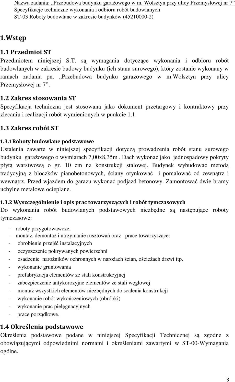 2 Zakres stosowania ST Specyfikacja techniczna jest stosowana jako dokument przetargowy i kontraktowy przy zlecaniu i realizacji robót wymienionych w punkcie 1.1. 1.3 