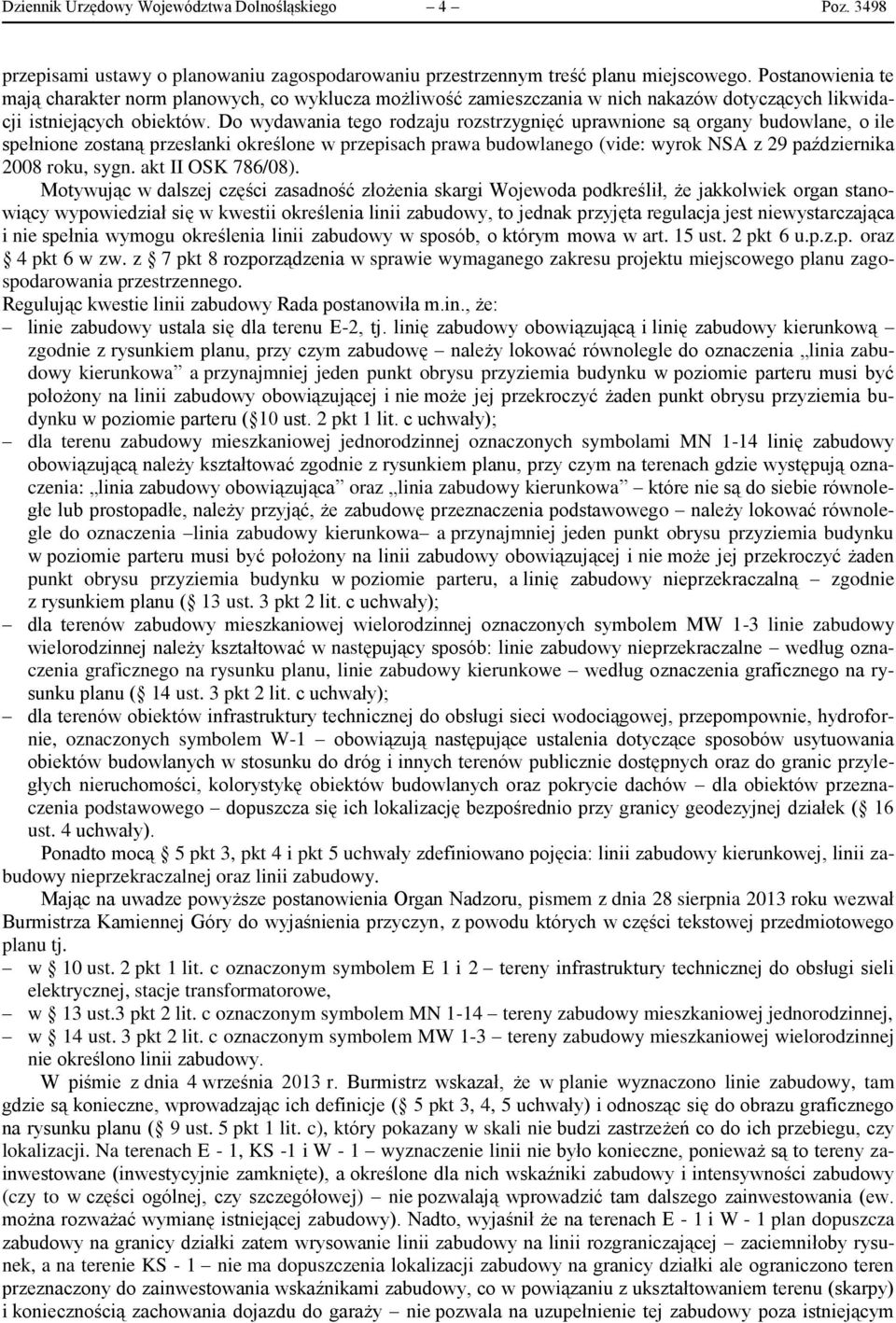 Do wydawania tego rodzaju rozstrzygnięć uprawnione są organy budowlane, o ile spełnione zostaną przesłanki określone w przepisach prawa budowlanego (vide: wyrok NSA z 29 października 2008 roku, sygn.