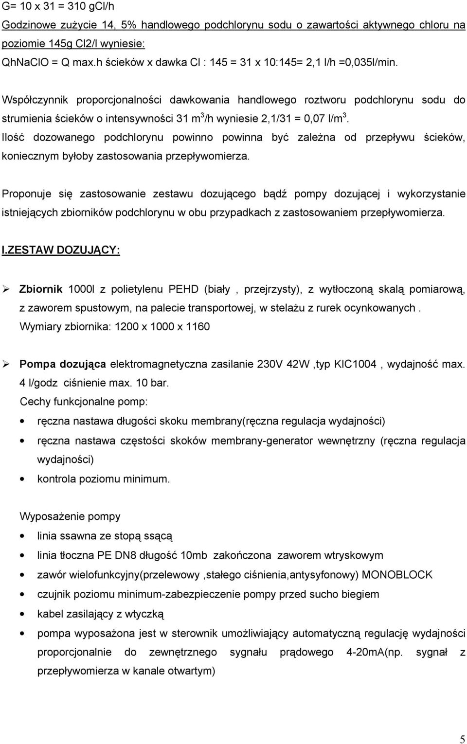 Współczynnik proporcjonalności dawkowania handlowego roztworu podchlorynu sodu do strumienia ścieków o intensywności 31 m 3 /h wyniesie 2,1/31 = 0,07 l/m 3.