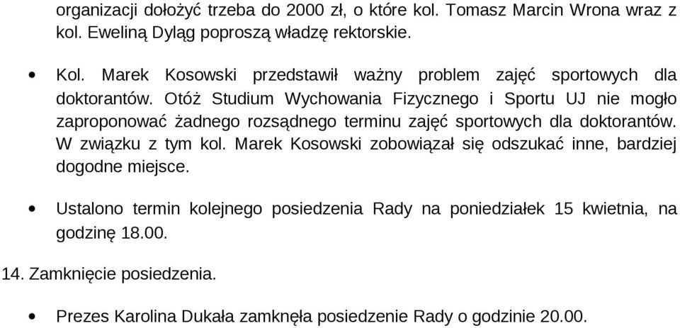 Otóż Studium Wychwania Fizyczneg i Sprtu UJ nie mgł zaprpnwać żadneg rzsądneg terminu zajęć sprtwych dla dktrantów. W związku z tym kl.