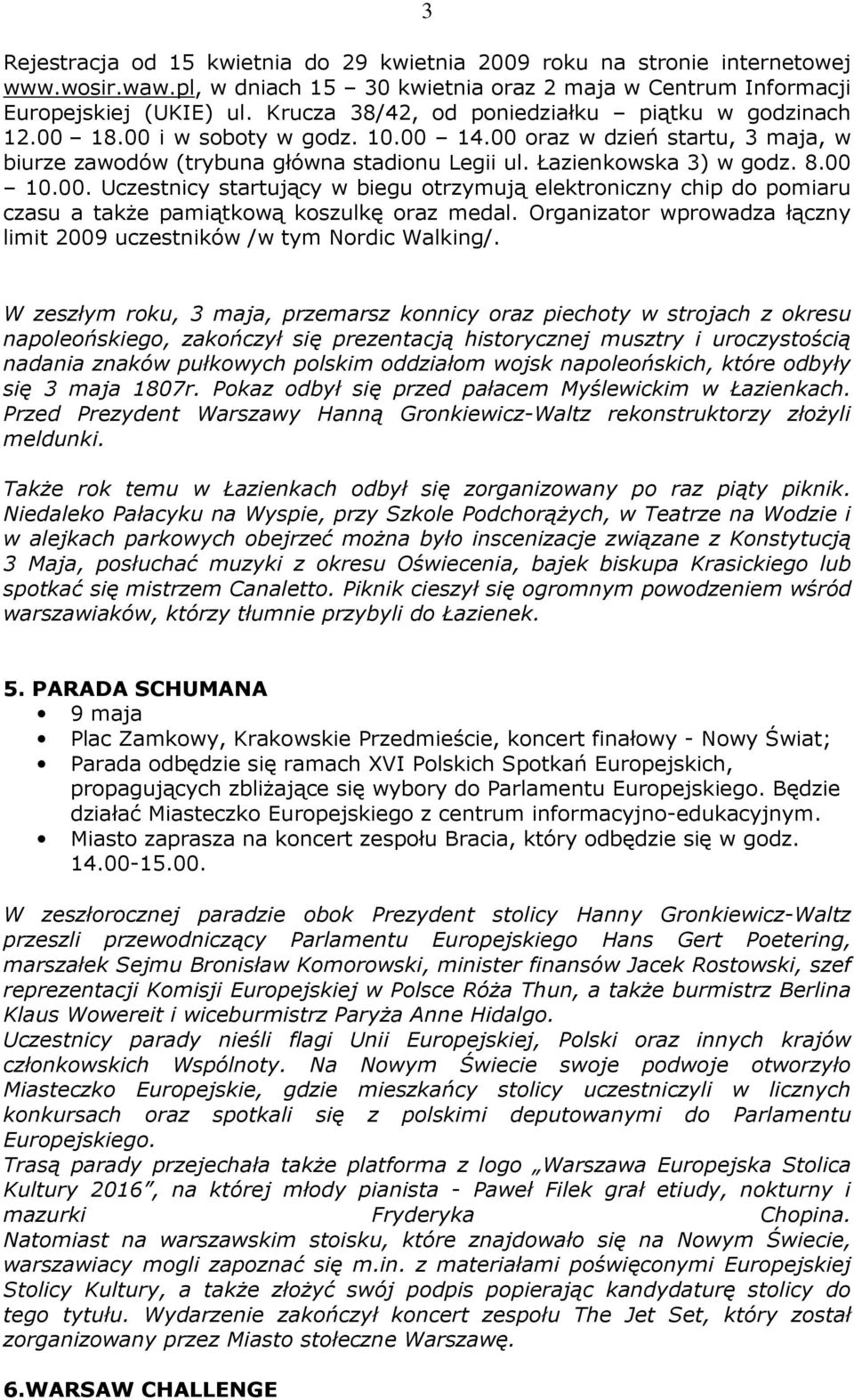 00 10.00. Uczestnicy startujący w biegu otrzymują elektroniczny chip do pomiaru czasu a takŝe pamiątkową koszulkę oraz medal.