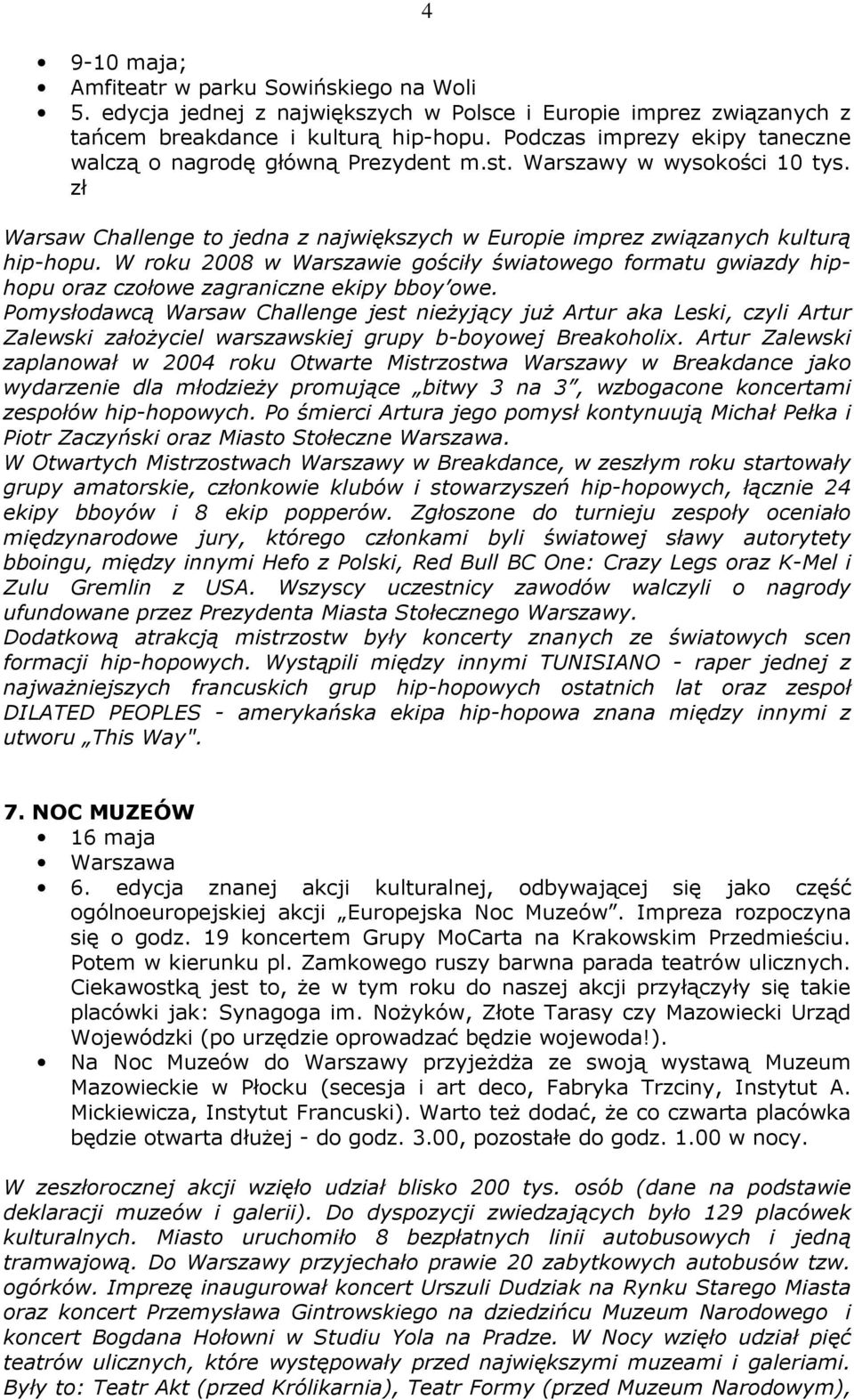 W roku 2008 w Warszawie gościły światowego formatu gwiazdy hiphopu oraz czołowe zagraniczne ekipy bboy owe.