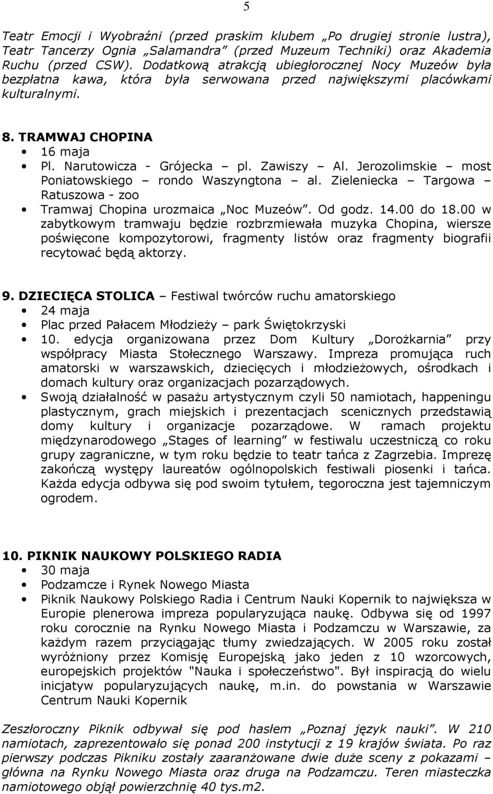 Zawiszy Al. Jerozolimskie most Poniatowskiego rondo Waszyngtona al. Zieleniecka Targowa Ratuszowa - zoo Tramwaj Chopina urozmaica Noc Muzeów. Od godz. 14.00 do 18.