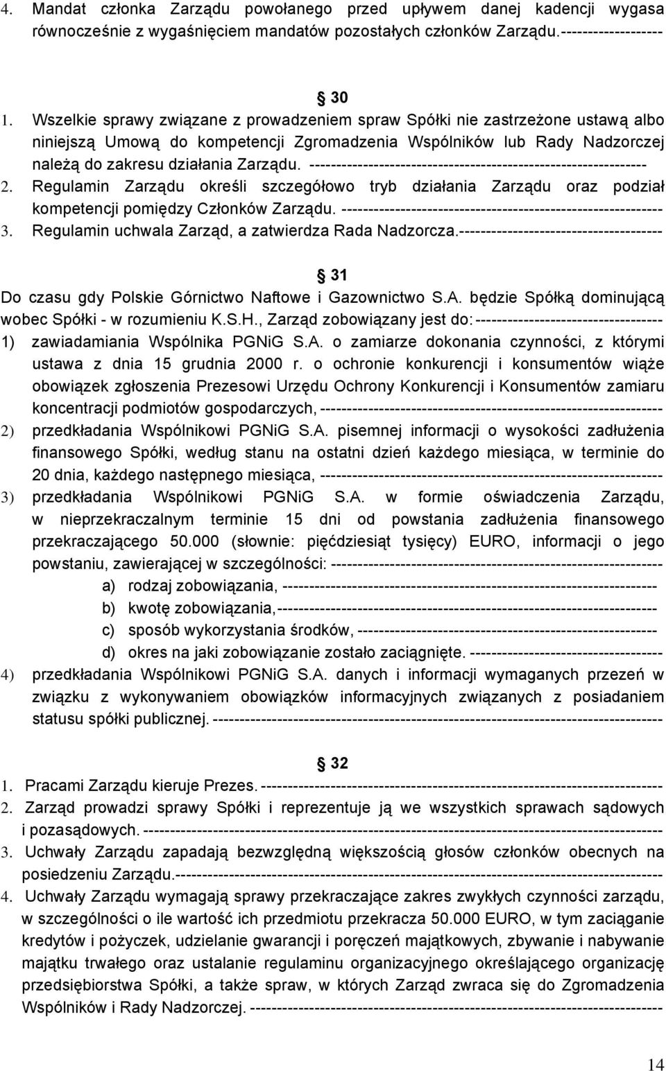 --------------------------------------------------------------- 2. Regulamin Zarządu określi szczegółowo tryb działania Zarządu oraz podział kompetencji pomiędzy Członków Zarządu.