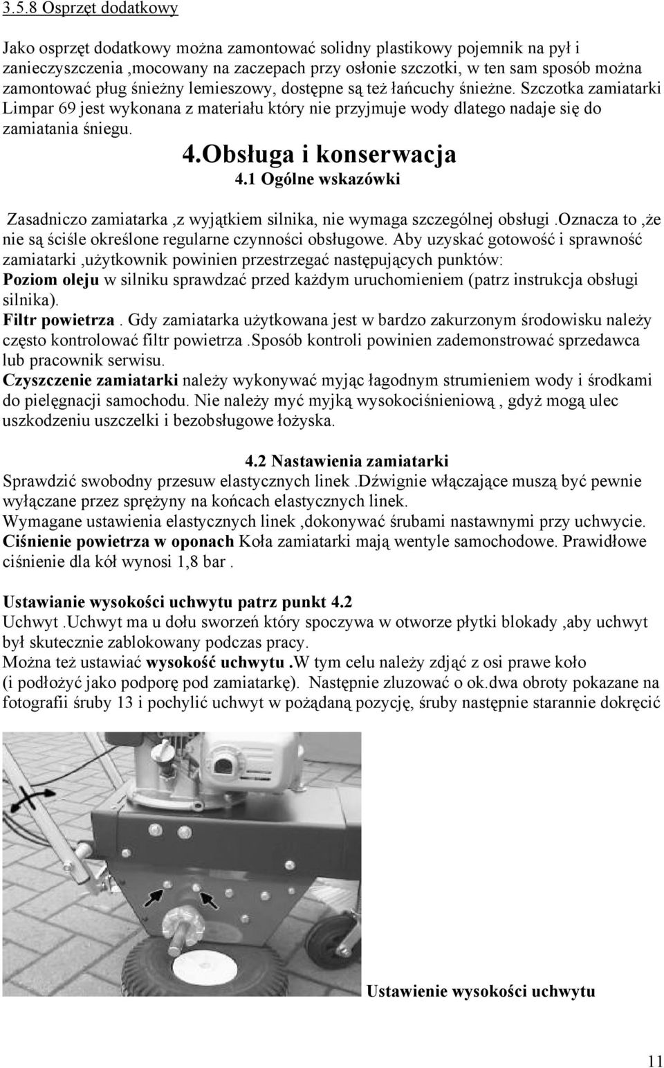 Obsługa i konserwacja 4.1 Ogólne wskazówki Zasadniczo zamiatarka,z wyjątkiem silnika, nie wymaga szczególnej obsługi.oznacza to,że nie są ściśle określone regularne czynności obsługowe.