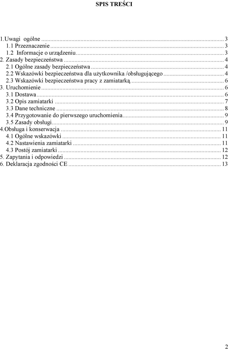 .. 6 3.2 Opis zamiatarki... 7 3.3 Dane techniczne... 8 3.4 Przygotowanie do pierwszego uruchomienia... 9 3.5 Zasady obsługi... 9 4.Obsługa i konserwacja.