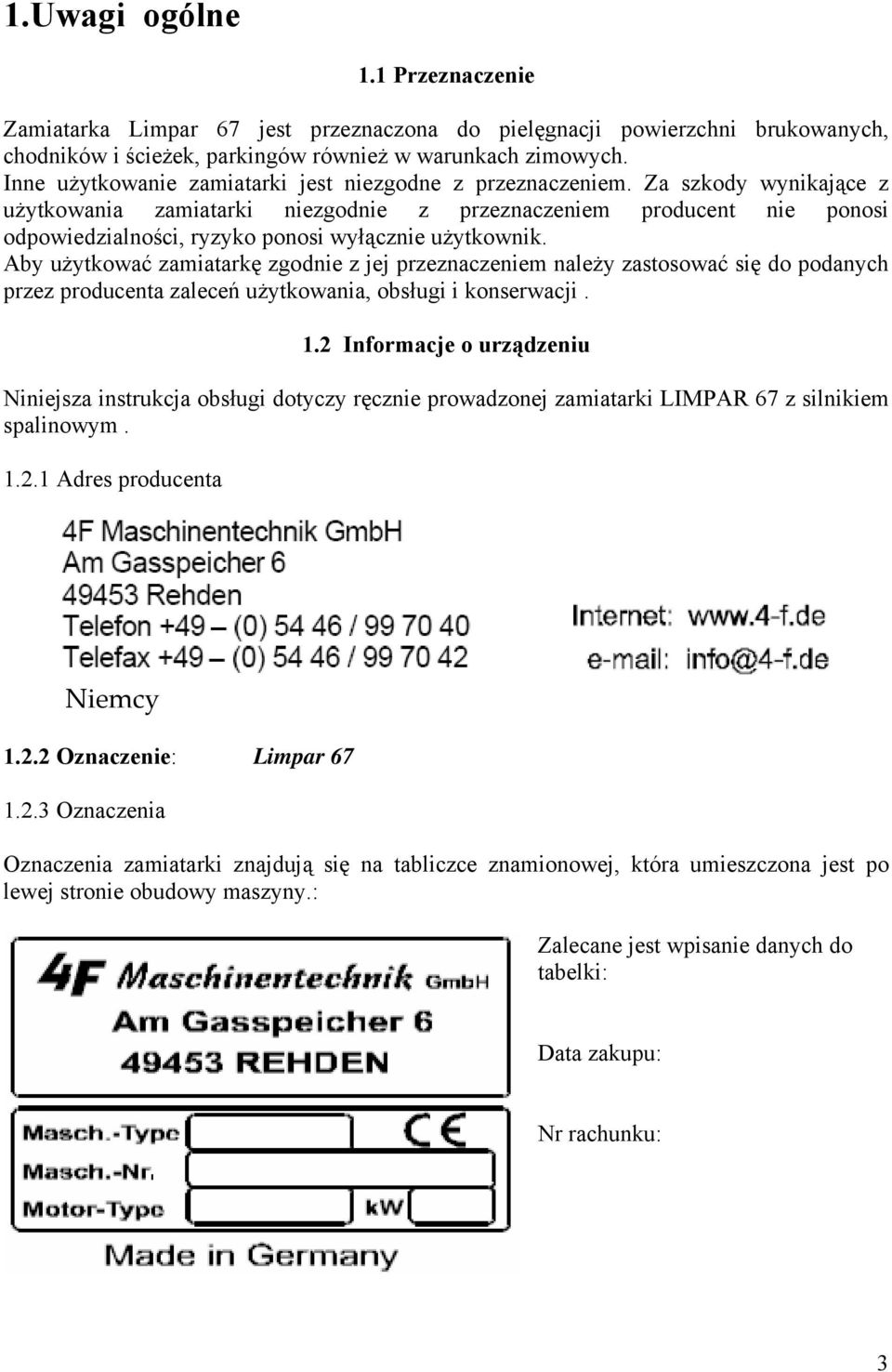 Za szkody wynikające z użytkowania zamiatarki niezgodnie z przeznaczeniem producent nie ponosi odpowiedzialności, ryzyko ponosi wyłącznie użytkownik.