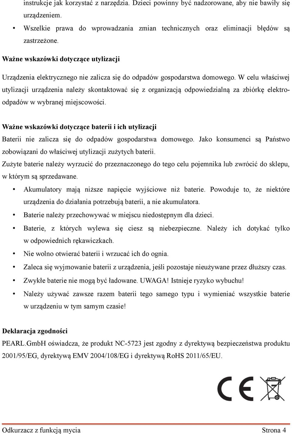 W celu właściwej utylizacji urządzenia należy skontaktować się z organizacją odpowiedzialną za zbiórkę elektroodpadów w wybranej miejscowości.