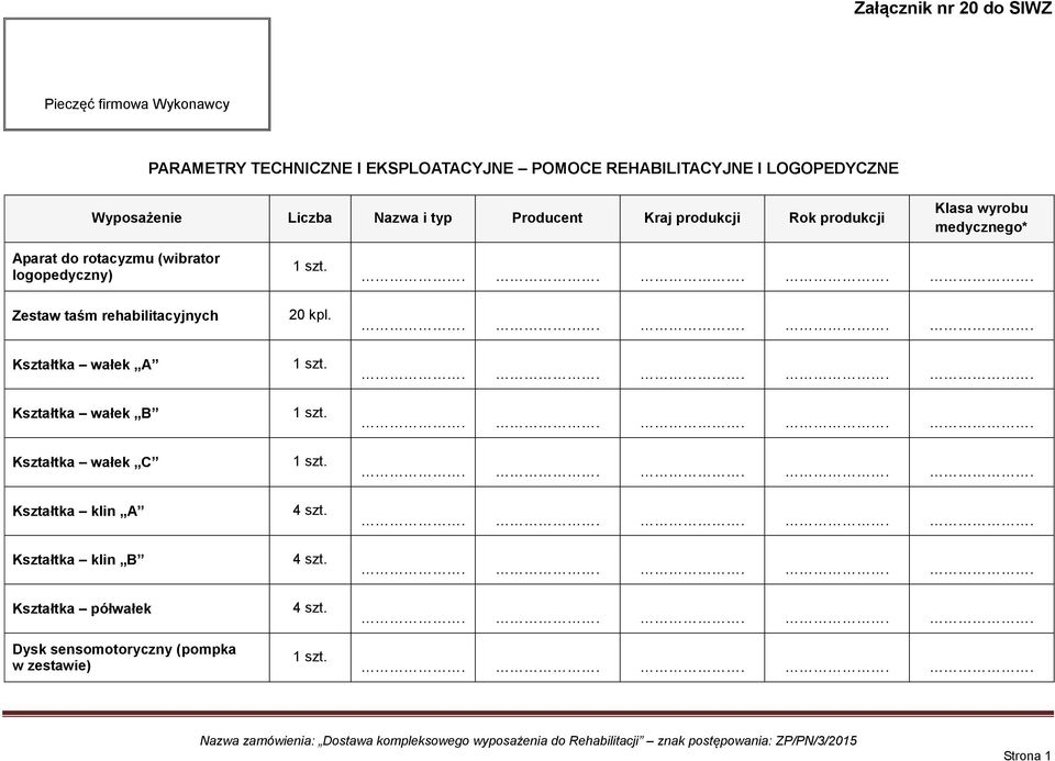 rotacyzmu (wibrator logopedyczny) Zestaw taśm rehabilitacyjnych Kształtka wałek A Kształtka wałek B Kształtka wałek C