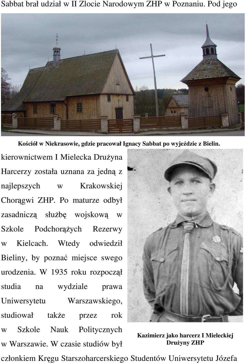Po maturze odbył zasadniczą słuŝbę wojskową w Szkole PodchorąŜych Rezerwy w Kielcach. Wtedy odwiedził Bieliny, by poznać miejsce swego urodzenia.