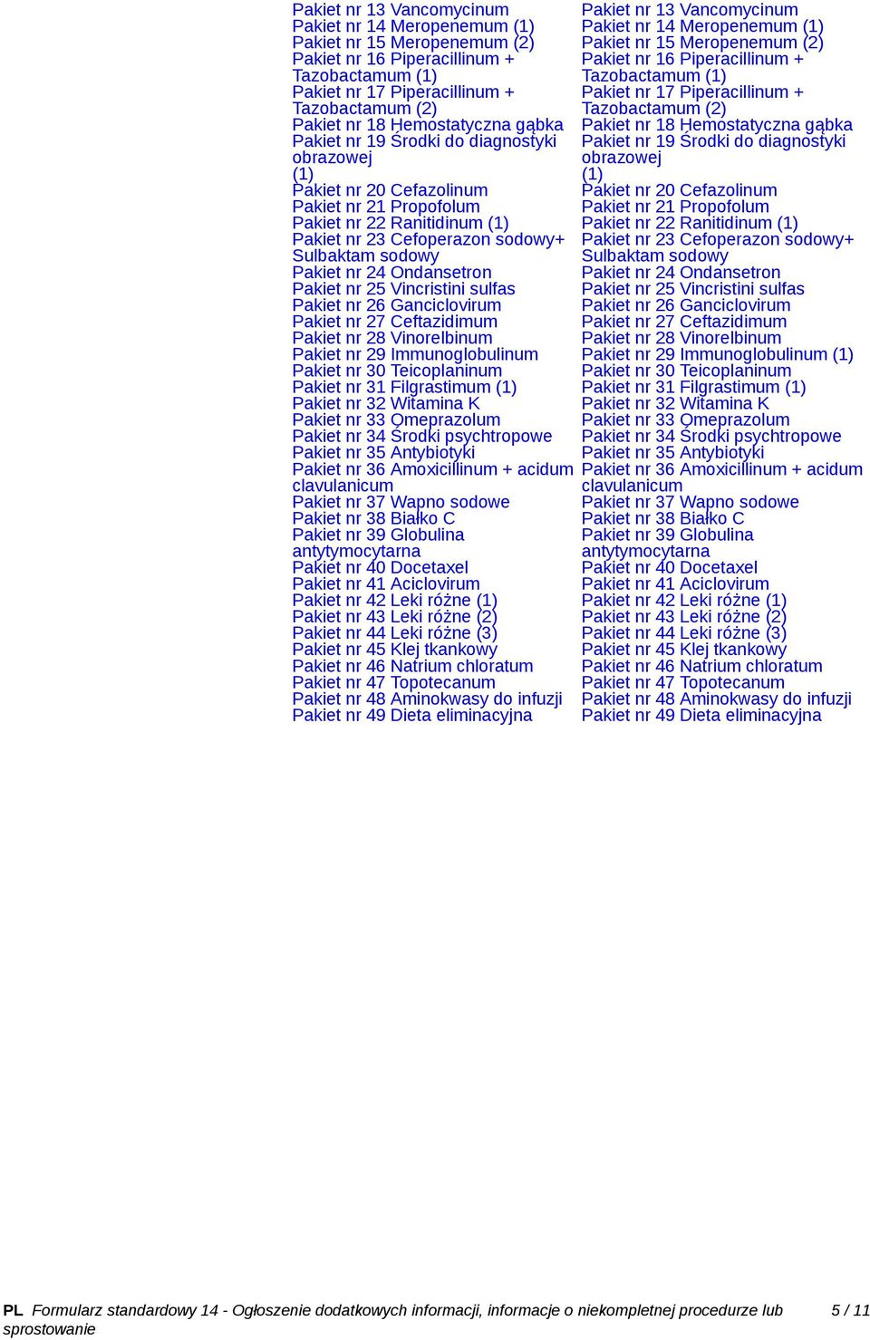 Pakiet nr 24 Ondansetron Pakiet nr 25 Vincristini sulfas Pakiet nr 26 Ganciclovirum Pakiet nr 27 Ceftazidimum Pakiet nr 28 Vinorelbinum Pakiet nr 29 Immunoglobulinum Pakiet nr 30 Teicoplaninum Pakiet