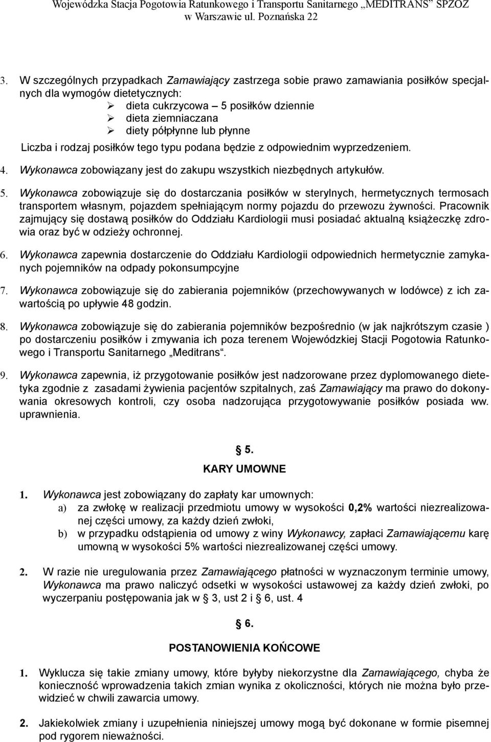 płynne Liczba i rodzaj posiłków tego typu podana będzie z odpowiednim wyprzedzeniem. 4. Wykonawca zobowiązany jest do zakupu wszystkich niezbędnych artykułów. 5.