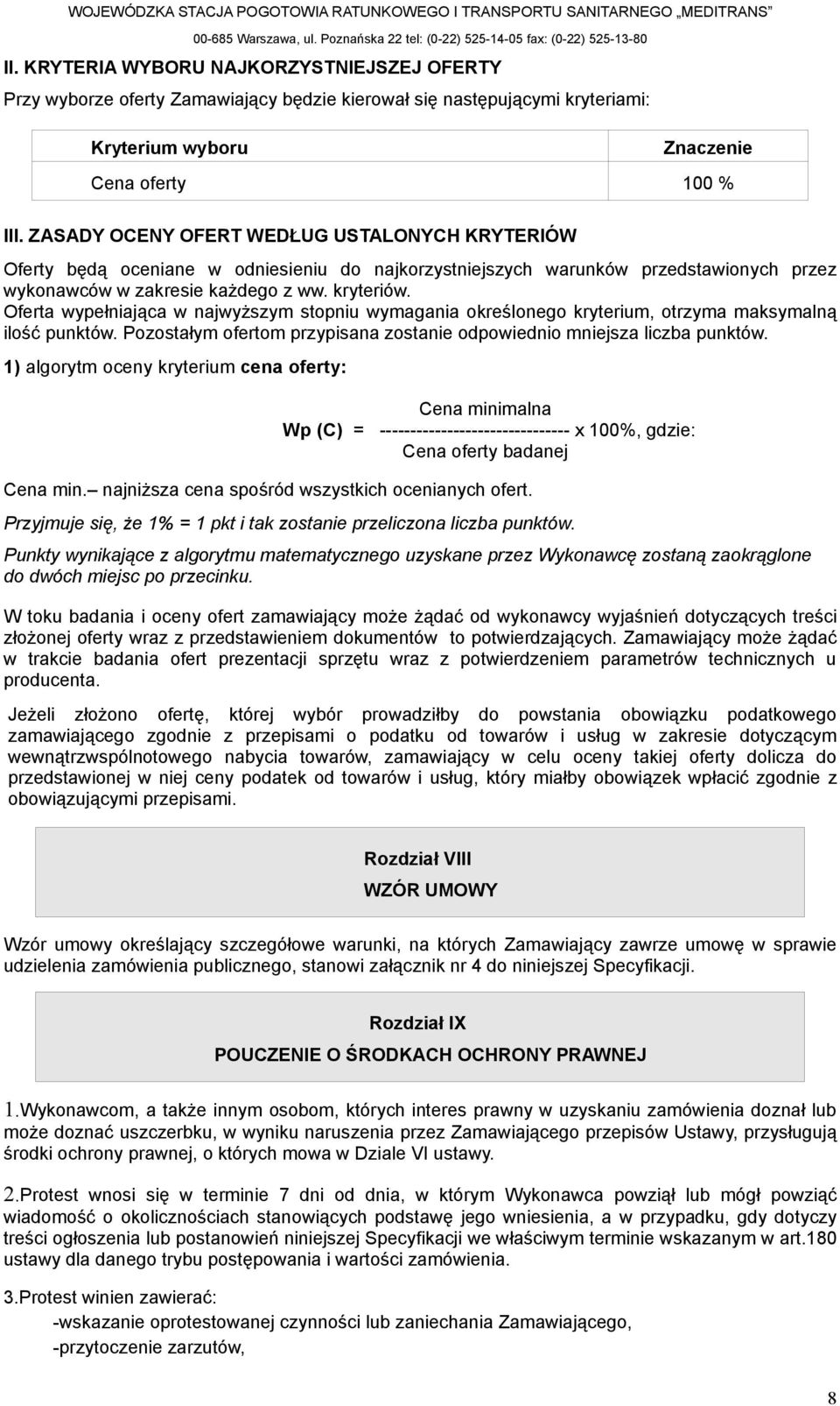 Oferta wypełniająca w najwyższym stopniu wymagania określonego kryterium, otrzyma maksymalną ilość punktów. Pozostałym ofertom przypisana zostanie odpowiednio mniejsza liczba punktów.